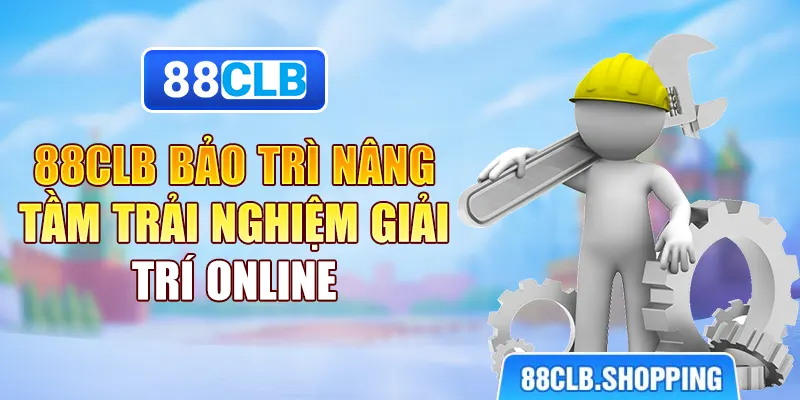 88CLB Bảo Trì - Nâng Tầm Trải Nghiệm Giải Trí Online