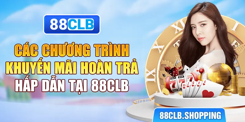 Các chương trình khuyến mãi hoàn trả hấp dẫn tại 88CLB