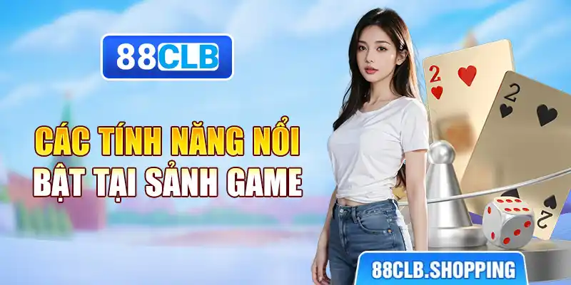 Các tính năng nổi bật tại sảnh game