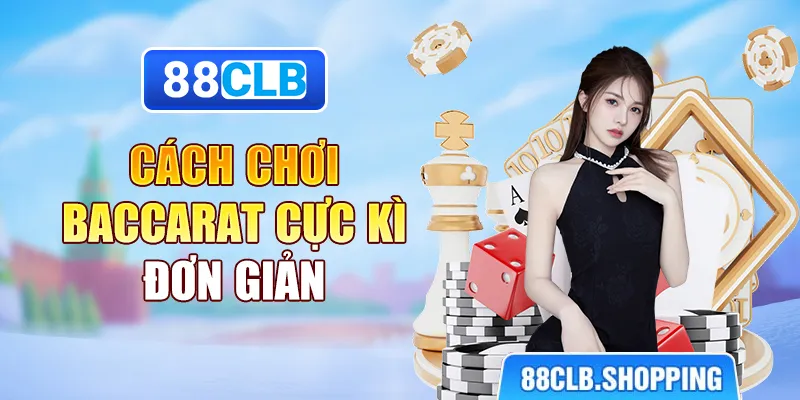 Cách chơi Baccarat cực kì đơn giản