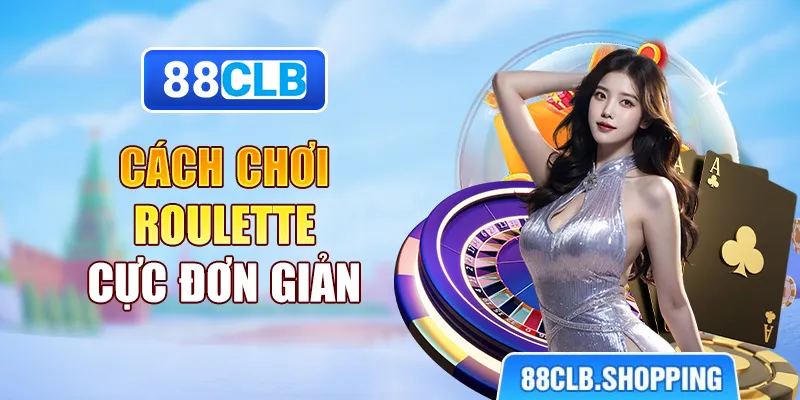 Cách chơi Roulette cực đơn giản