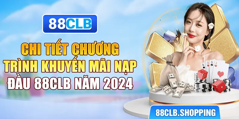 Chi tiết chương trình khuyến mãi nạp đầu 88clb năm 2024