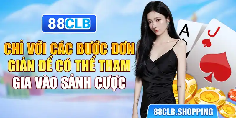 Chỉ với các bước đơn giản để có thể tham gia vào sảnh cược