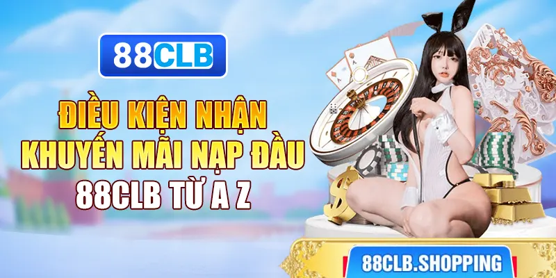 Điều kiện nhận khuyến mãi nạp đầu 88CLB từ a - z