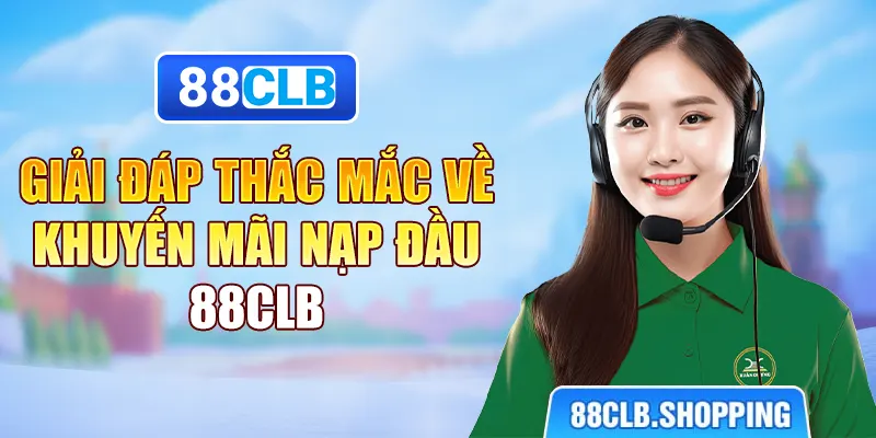 Giải đáp thắc mắc về khuyến mãi nạp đầu 88CLB