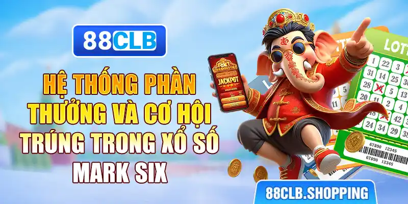 Hệ thống phần thưởng và cơ hội trúng trong xổ số mark six