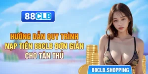 Hướng Dẫn Quy Trình Nạp Tiền 88CLB Đơn Giản Cho Tân Thủ