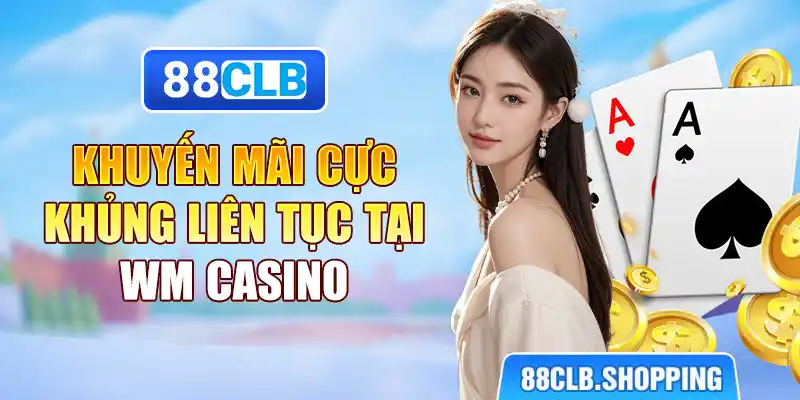 Khuyến mãi cực khủng liên tục tại WM Casino