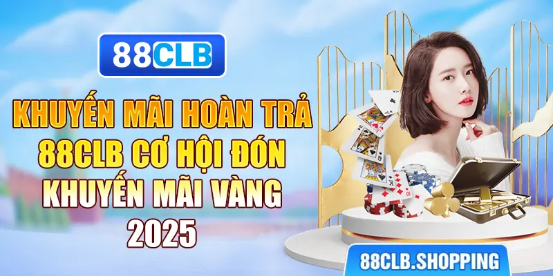 Khuyến Mãi Hoàn Trả 88CLB – Cơ Hội Đón khuyến mãi Vàng 2025