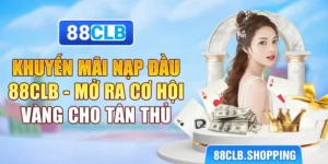 Khuyến Mãi Nạp Đầu 88CLB - Mở Ra Cơ Hội Vàng Cho Tân Thủ