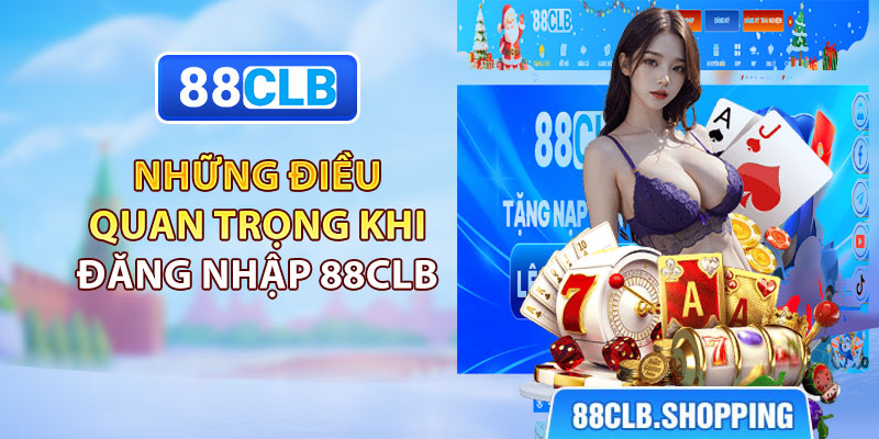 Những điều quan trọng khi đăng nhập 88CLB