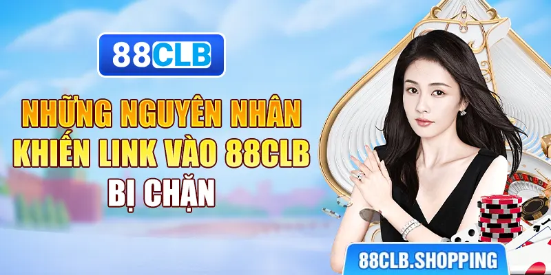 Những nguyên nhân khiến link vào 88clb bị chặn