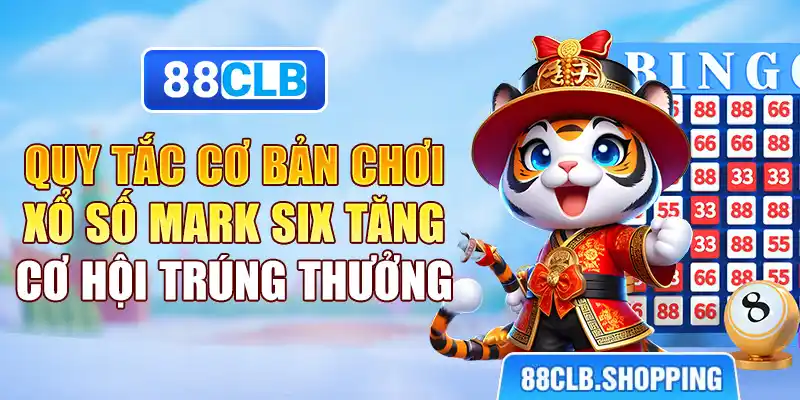 Quy tắc cơ bản chơi xổ số mark six tăng cơ hội trúng thưởng