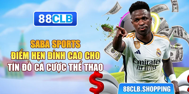 Saba Sports - Điểm Hẹn Đỉnh Cao Cho Tín Đồ Cá Cược Thể Thao