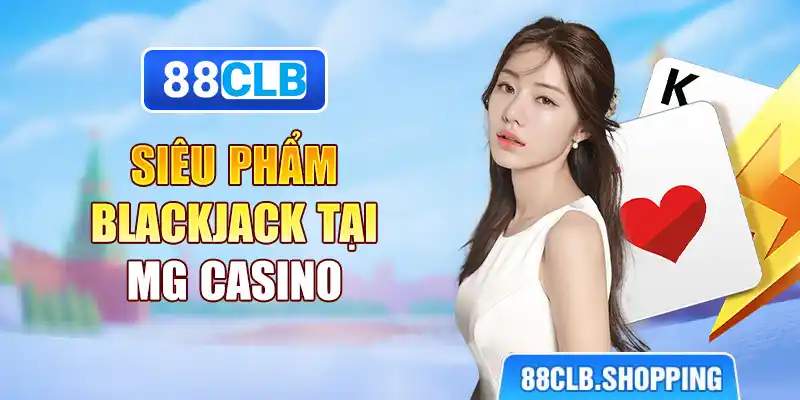 Siêu phẩm blackjack tại MG Casino