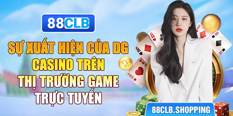 Sự xuất hiện của DG Casino trên thị trường game trực tuyến