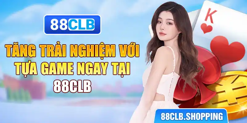 Tăng trải nghiệm với tựa game ngay tại 88CLB