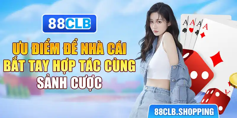 Ưu điểm để nhà cái bắt tay hợp tác cùng sảnh cược