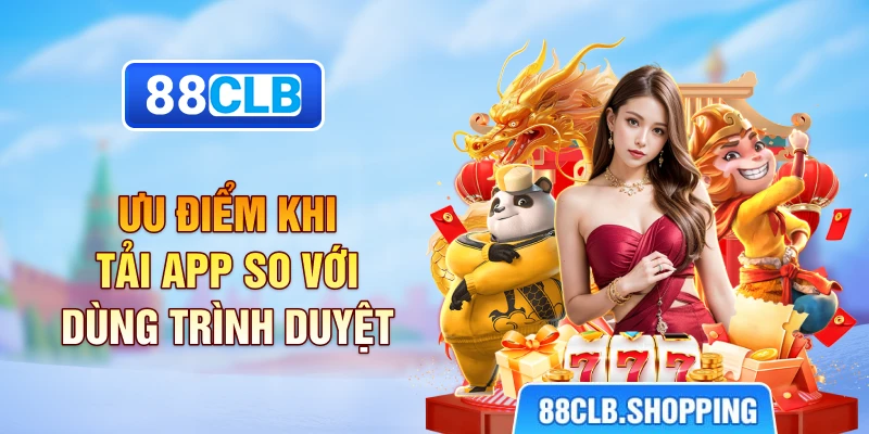 Ưu điểm khi tải app so với dùng trình duyệt