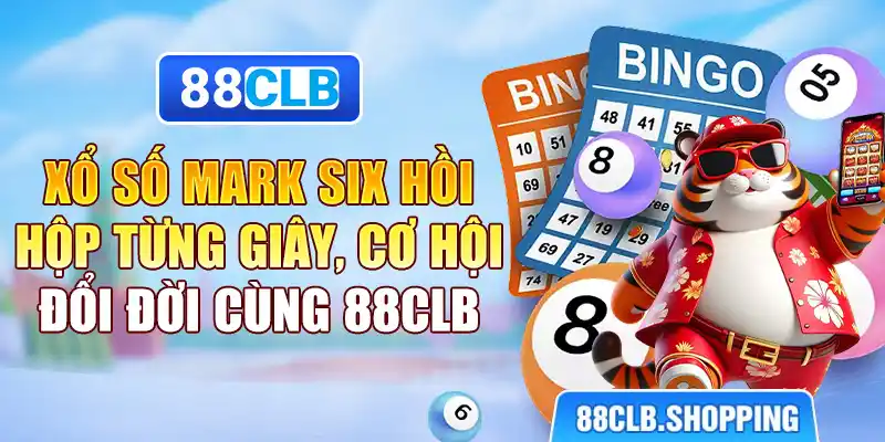 Xổ Số Mark Six | Hồi Hộp Từng Giây, Cơ Hội Đổi Đời Cùng 88CLB