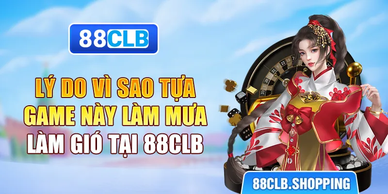 Lý do vì sao tựa game này làm mưa làm gió tại 88CLB