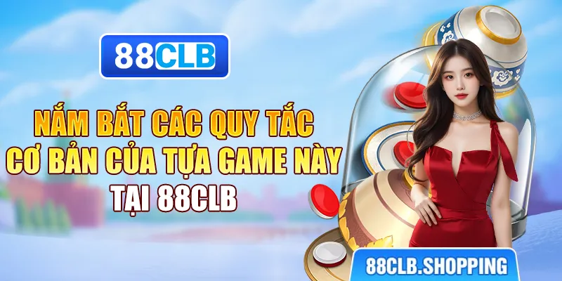 Nắm bắt các quy tắc cơ bản của tựa game này tại 88CLB